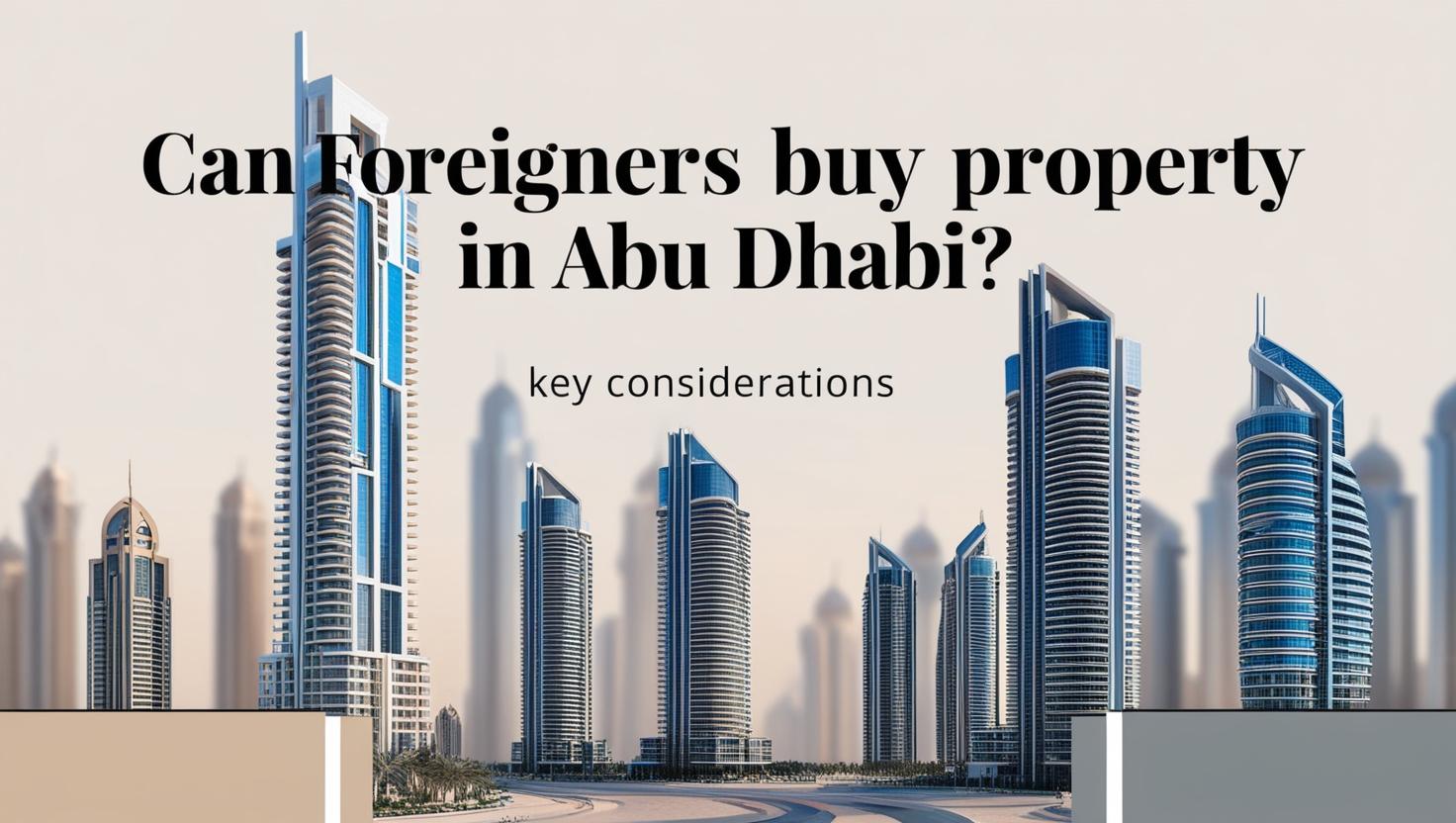 Can Foreigners Buy Property in Abu Dhabi? Can Foreigners Buy Property in Abu Dhabi?
