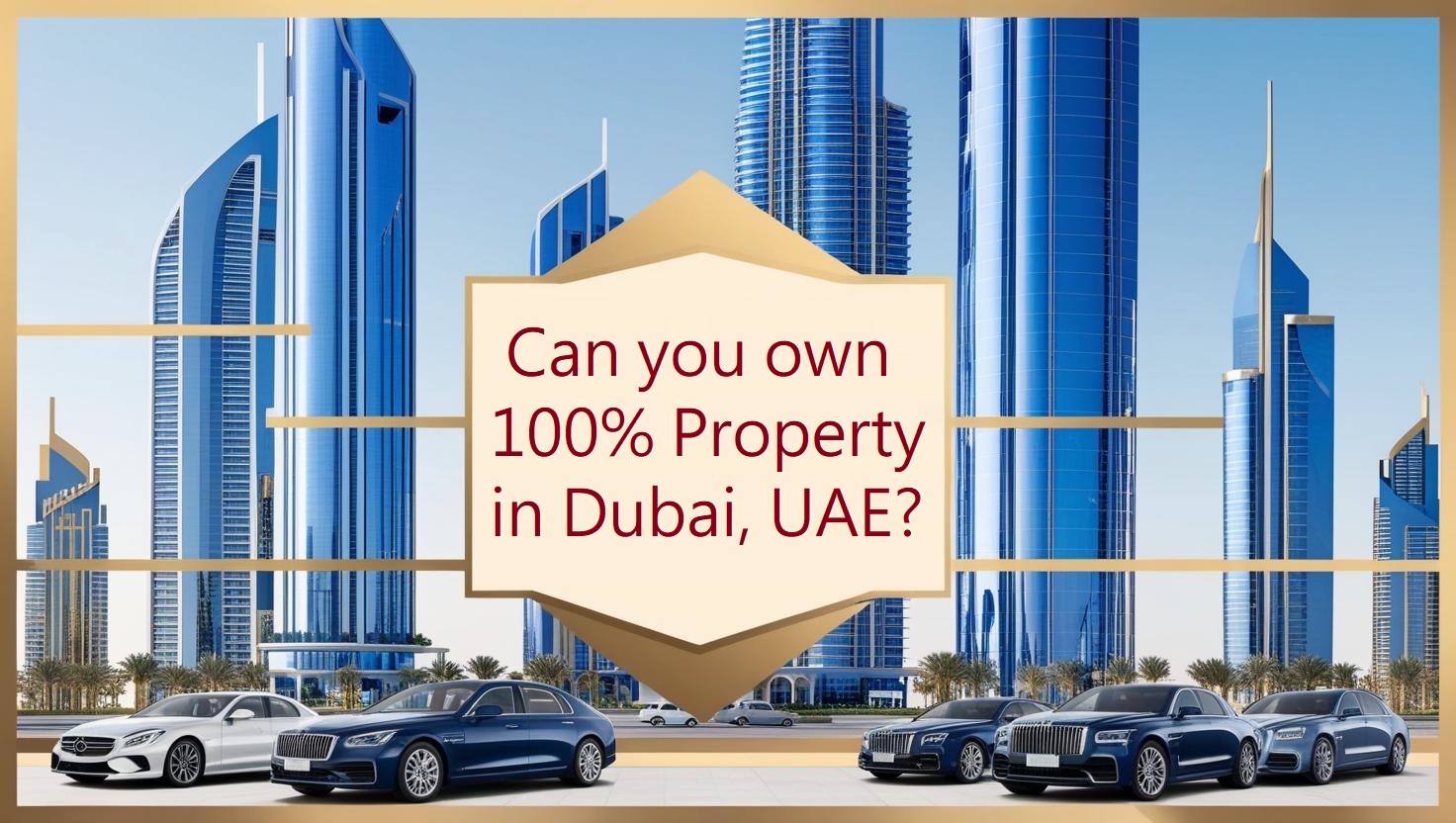 Can you own 100% Property in Dubai, UAE? Can you own 100% Property in Dubai, UAE?