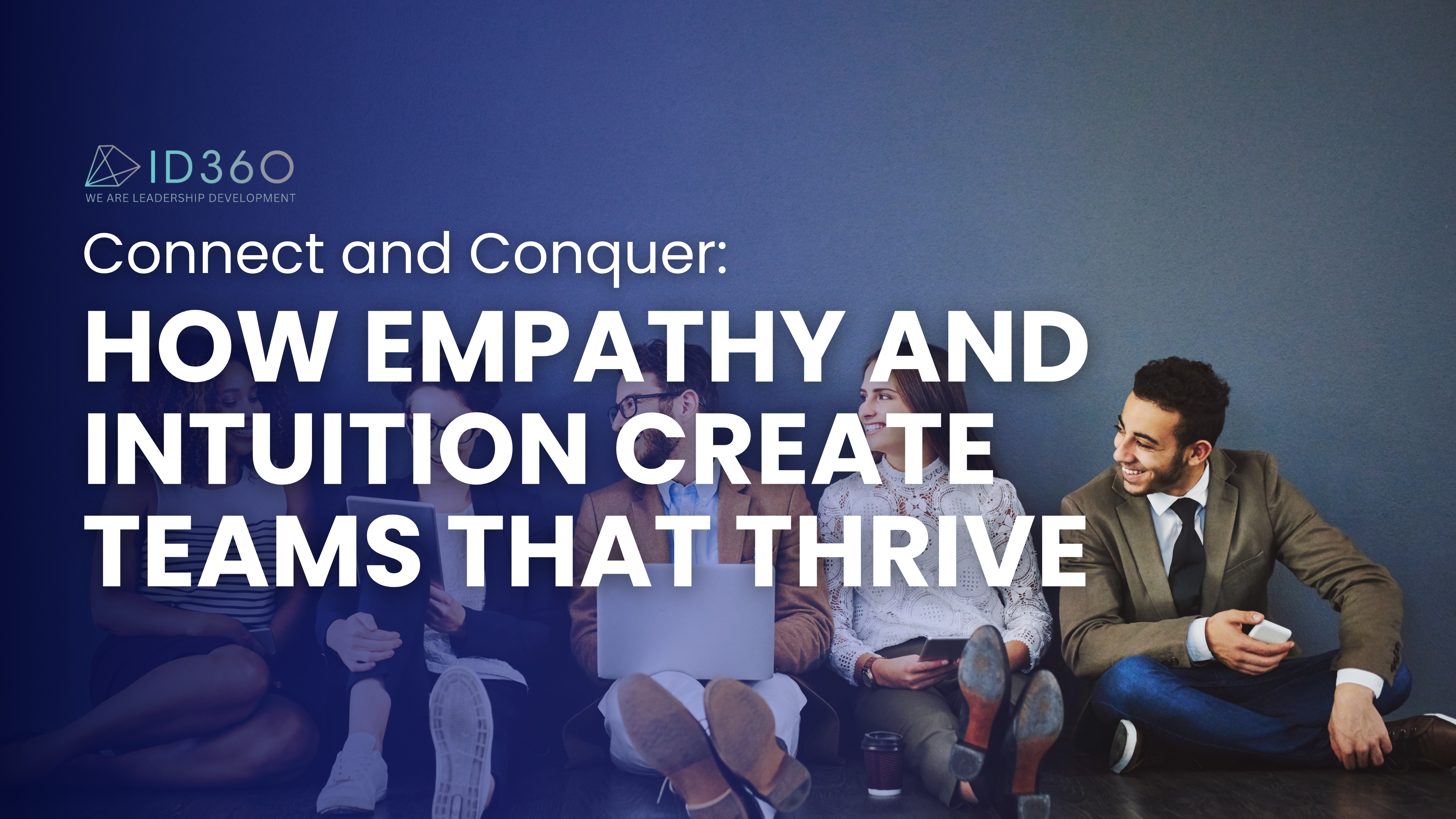 Connect and Conquer: How Empathy and Intuition Create Teams That Thrive