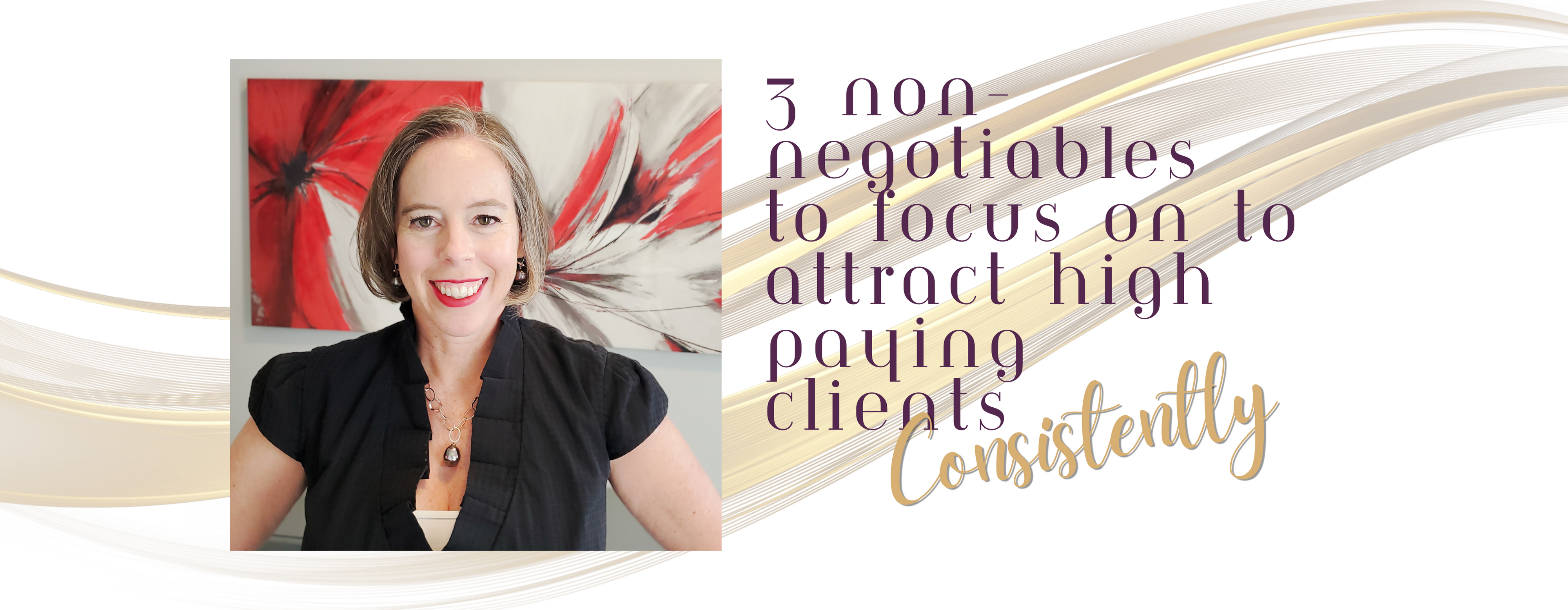 3 Non-Negotiables to Focus on to Attract High Paying Clients Consistently