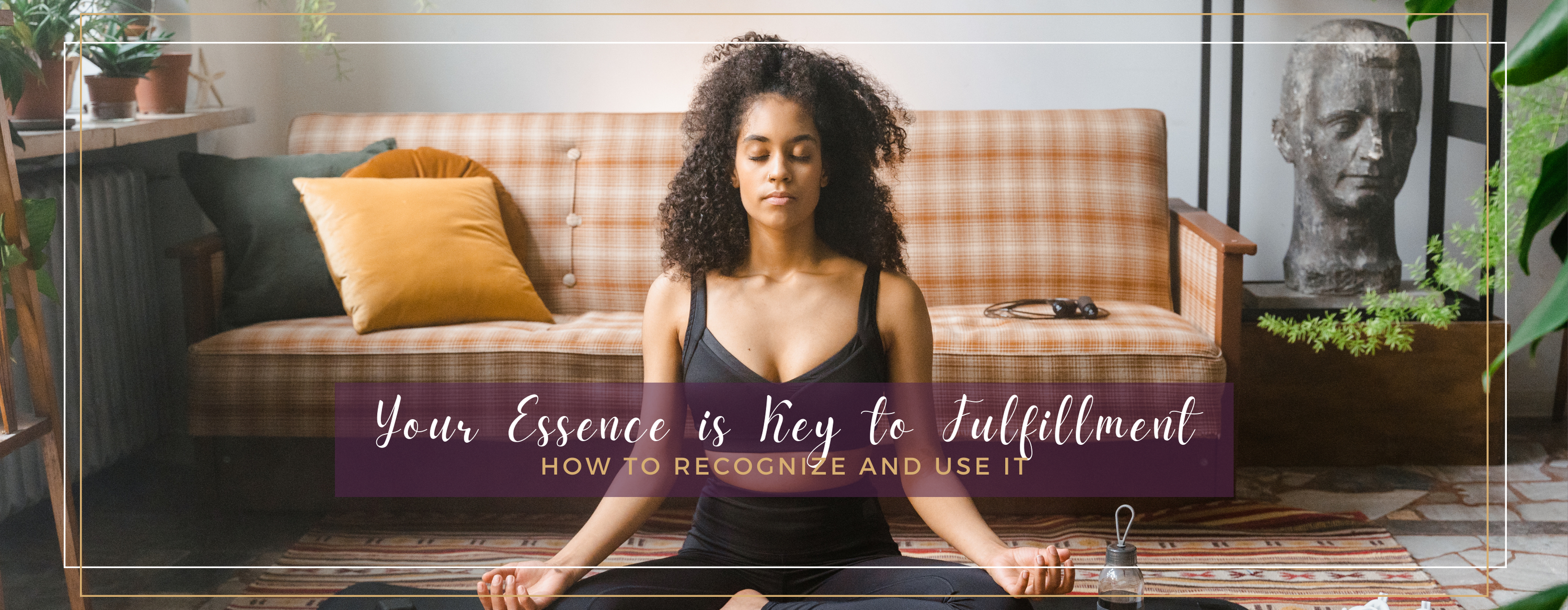 Your Essence is Key to Fulfillment: How to Recognize and Use It