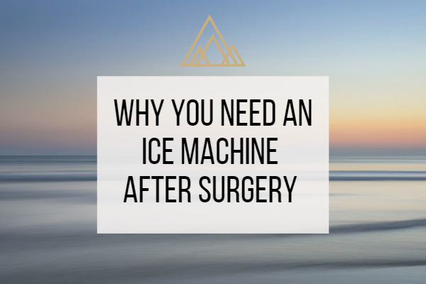 Why you NEED an Ice machine after Surgery