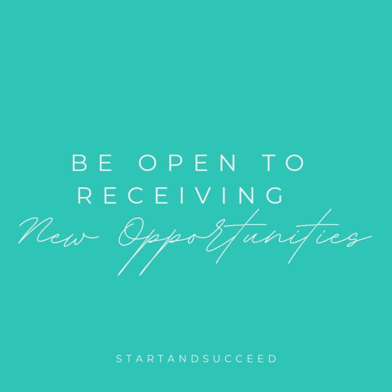 Be open to receiving new opportunities