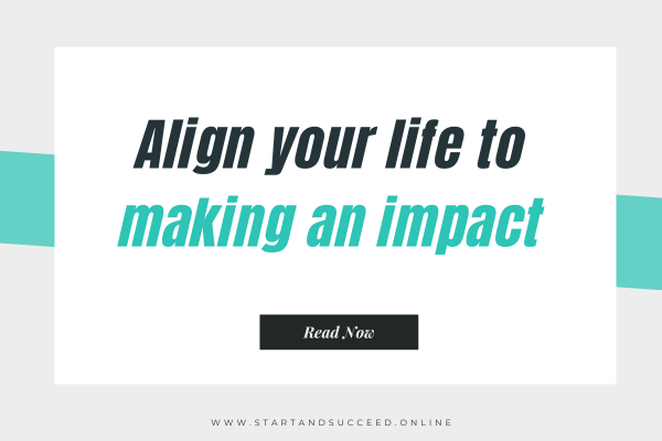 Make an impact by aligning your life to what you desire