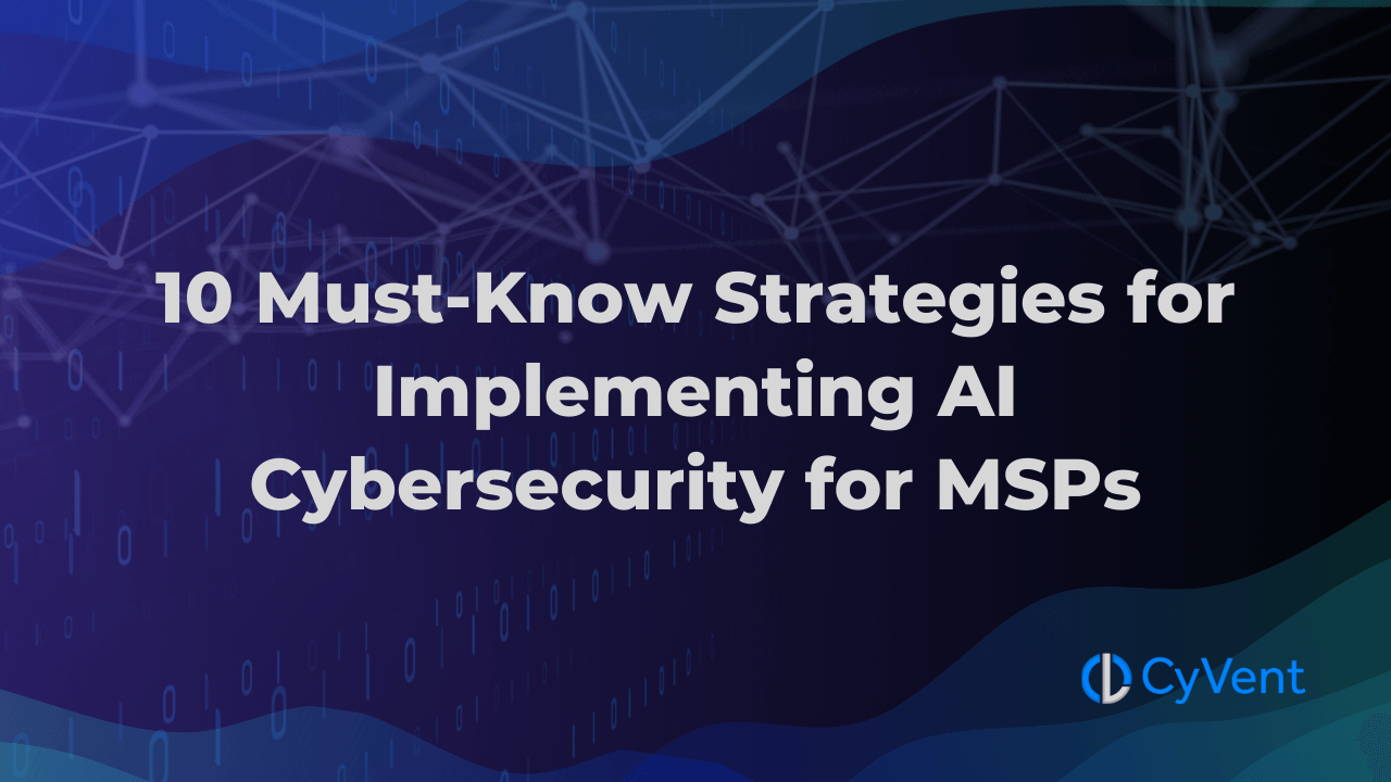 10 Must-Know Strategies for Implementing AI Cybersecurity for MSPs in 2025