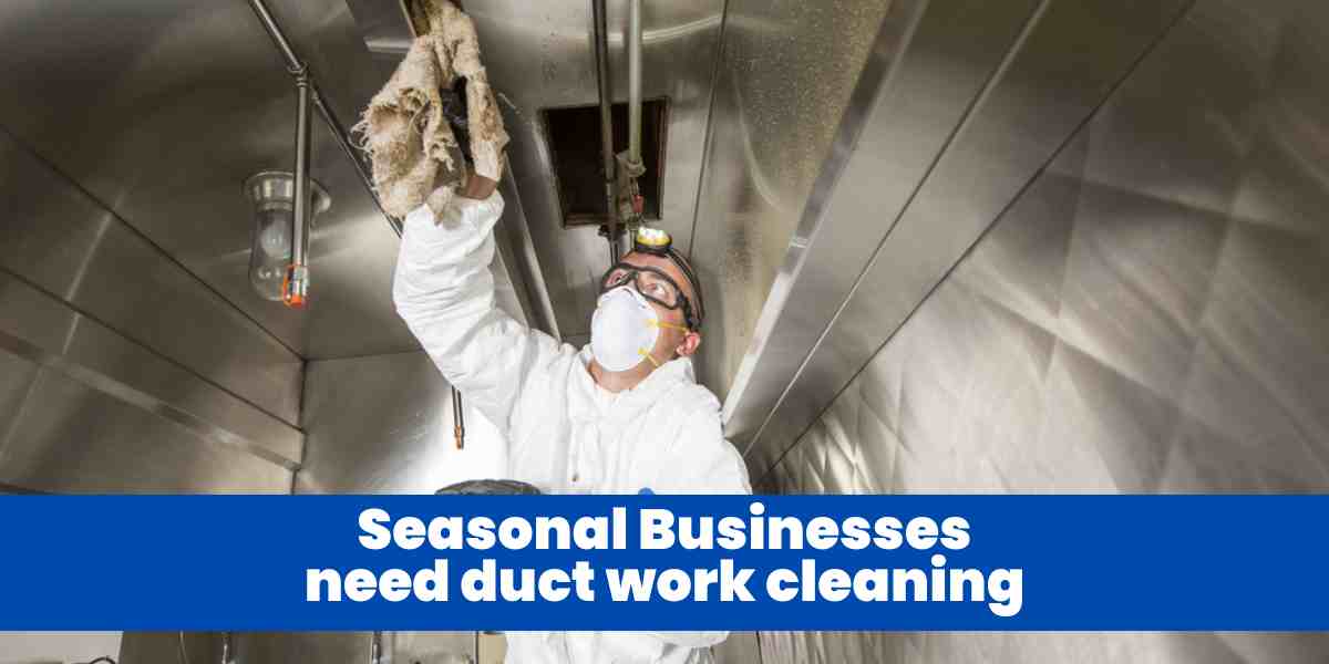 Seasonal Businesses need duct work cleaning