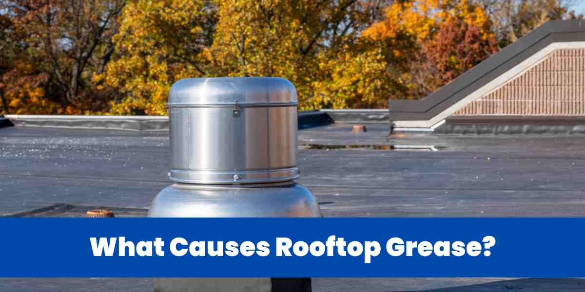 What Causes Rooftop Grease?