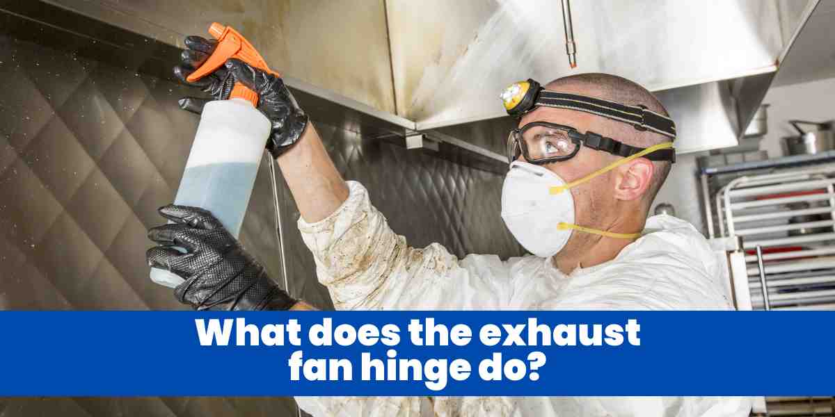 What does the exhaust fan hinge do?