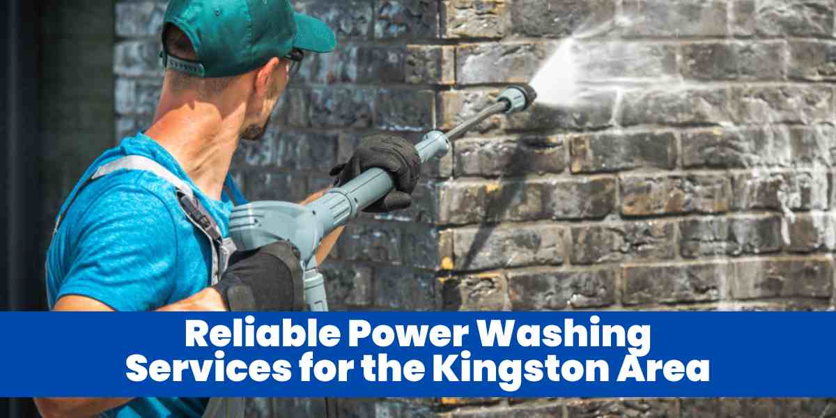 Reliable Power Washing Services for the Kingston Area