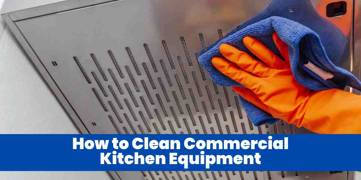 How to Clean Commercial Kitchen Equipment