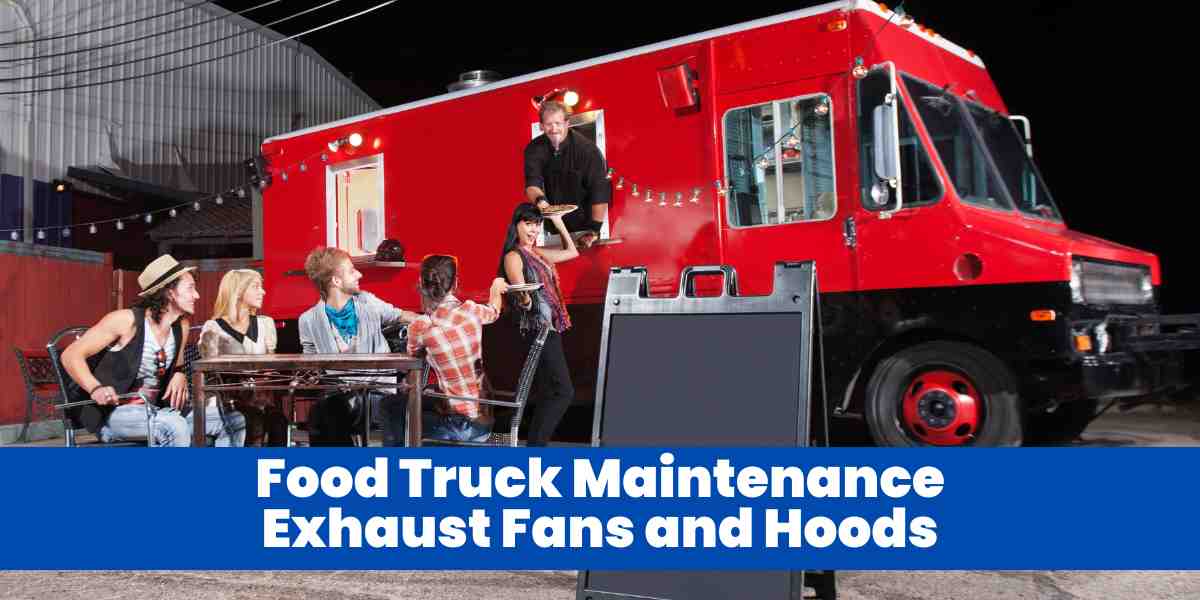 Food Truck Maintenance Exhaust Fans and Hoods