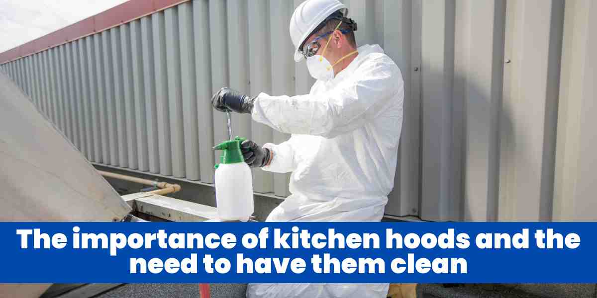 The importance of kitchen hoods and the need to have them clean