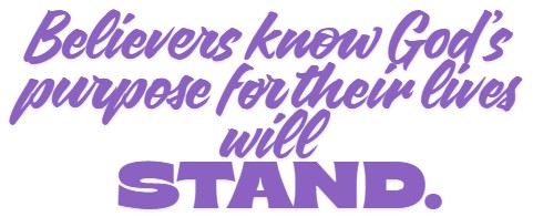 Believers know that God's purposes for their life will stand Believers know that God's purposes for their life will stand