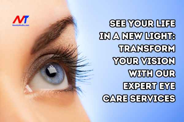 See Your Life in a New Light: Transform Your Vision with Our Expert Eye Care Services