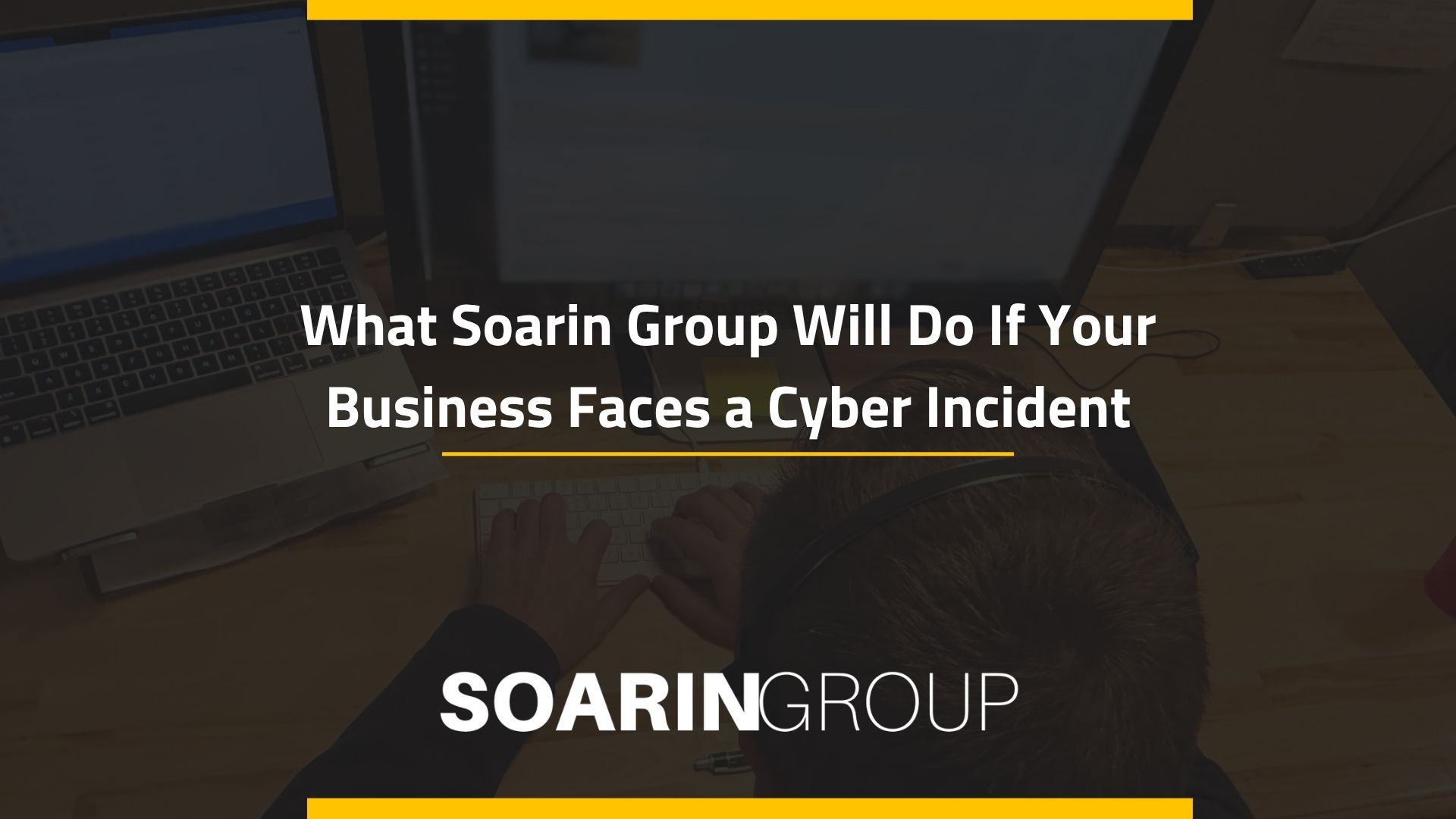 What Soarin Group Will Do If Your Business Faces a Cyber Incident