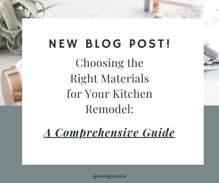 Choosing the Right Materials for Your Kitchen Remodel A comprehensive Guide