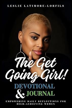 The Get Going Girl! Devotional and Journal: Empowering daily reflections for high achieving Moms, Mompreneur and Lady Leaders