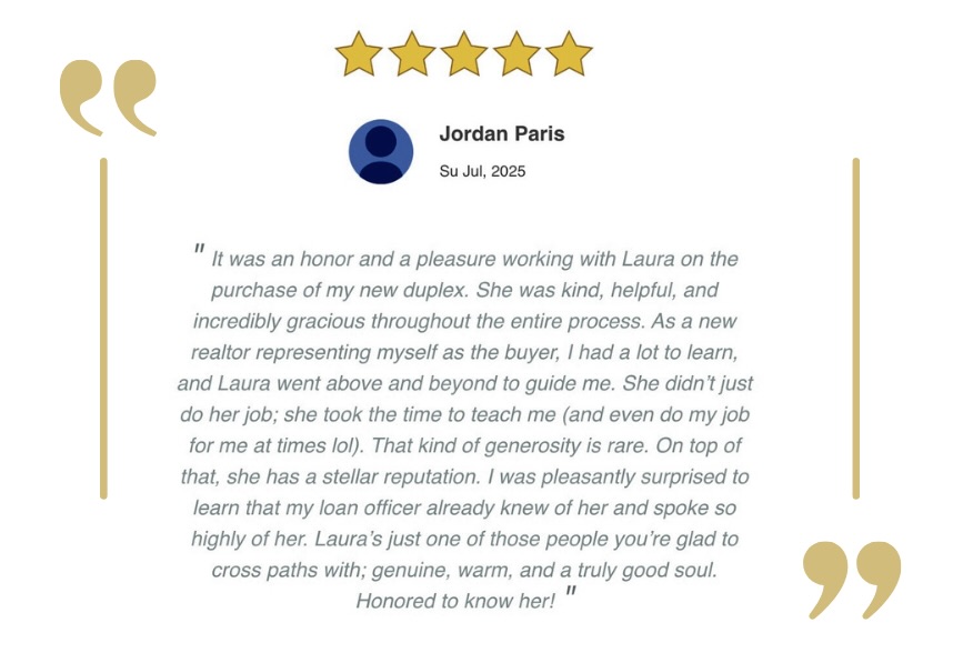 5 star review for Laura Marie of Laura Marie Group at eXp Realty from a buyer of a duplex 5 star review for Laura Marie of Laura Marie Group at eXp Realty from a buyer of a duplex