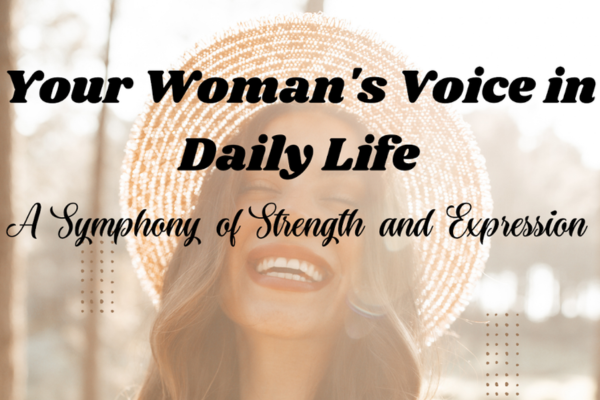 Your Woman's Voice in Daily Life: A Symphony of Strength and Expression