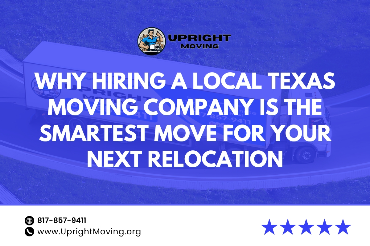 Why Hiring a Local Texas Moving Company Is the Smartest Move for Your Next Relocation