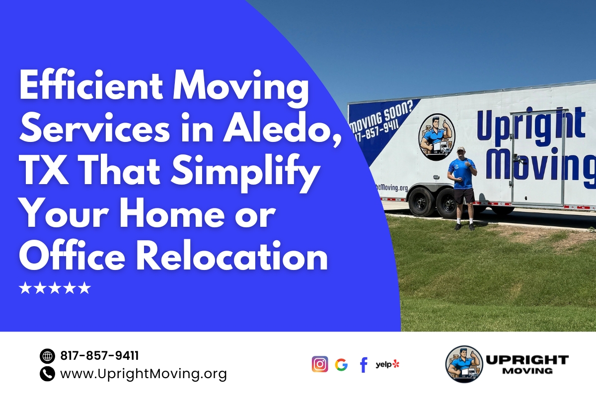 Efficient Moving Services in Aledo, TX That Simplify Your Home or Office Relocation