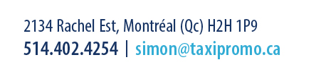 2134 Rachel Est, Montréal (Qc) H2H 1P9 | 514.402.4254 | simon@taxipromo.ca