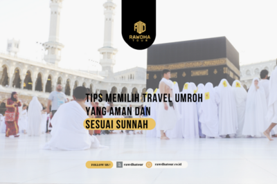 TIPS MEMILIH TRAVEL UMROH YANG AMAN DAN SESUAI SUNNAH