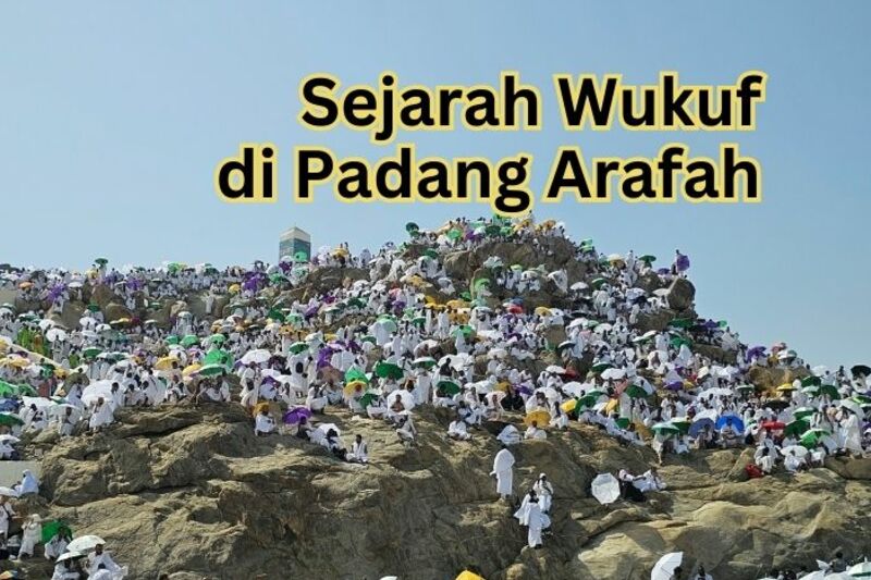 Bagaimana Sejarah Wukuf di Padang Arafah? Begini Penjelasannya!