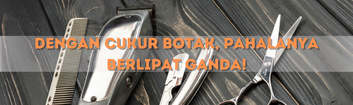 CUKUR BOTAK, PAHALANYA BERLIPAT GANDA