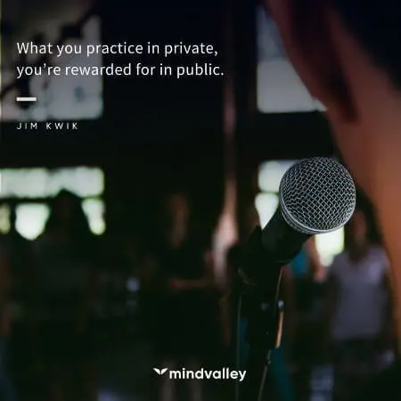 What you practice in private, you're rewarded for in public.