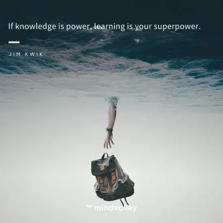 If knowledge is power, learning is your superpower.