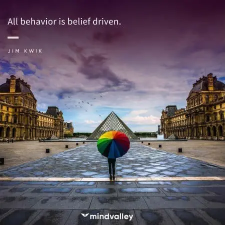 All behavior is belief-driven.