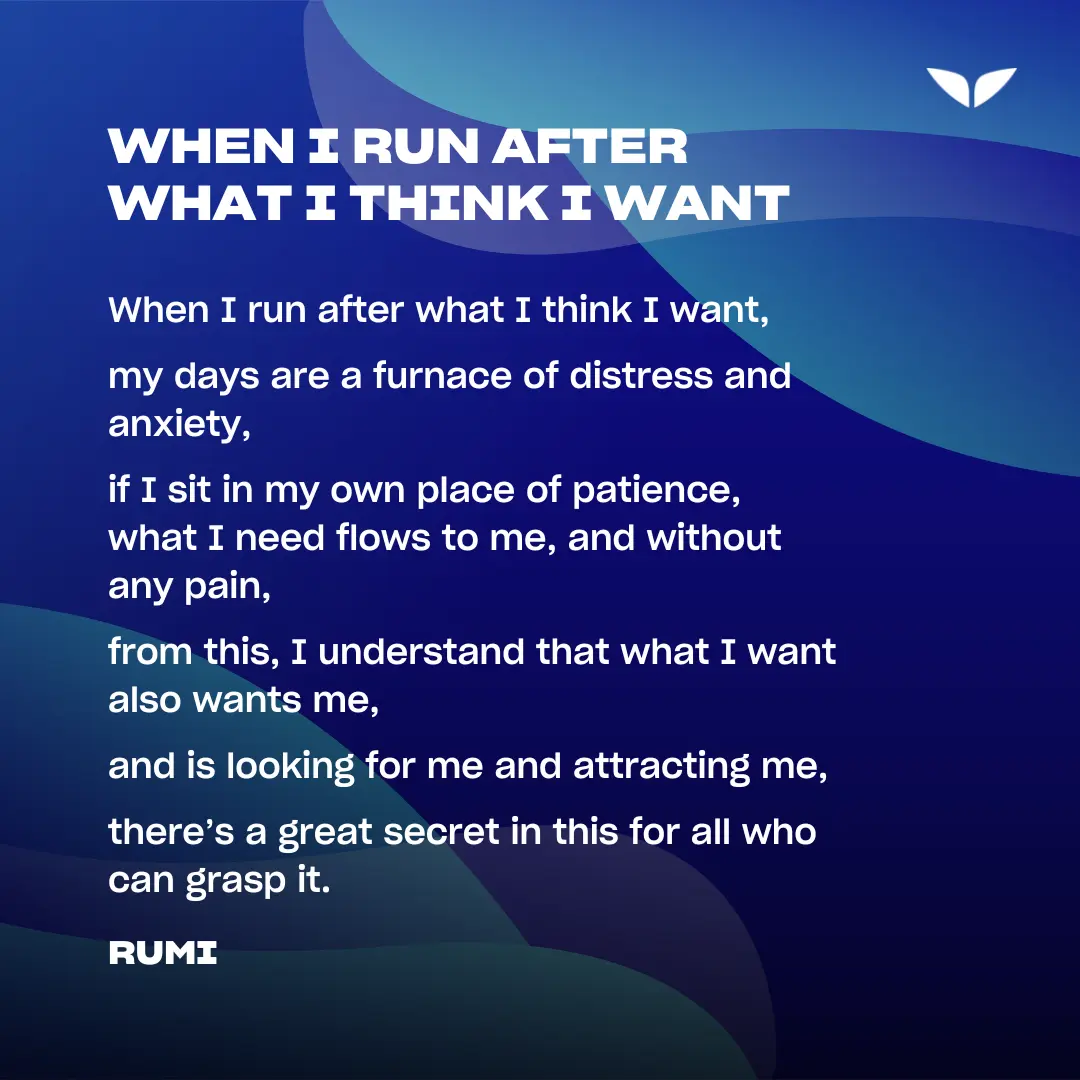 Rumi's poem, "When I Run After What I Think I Want"