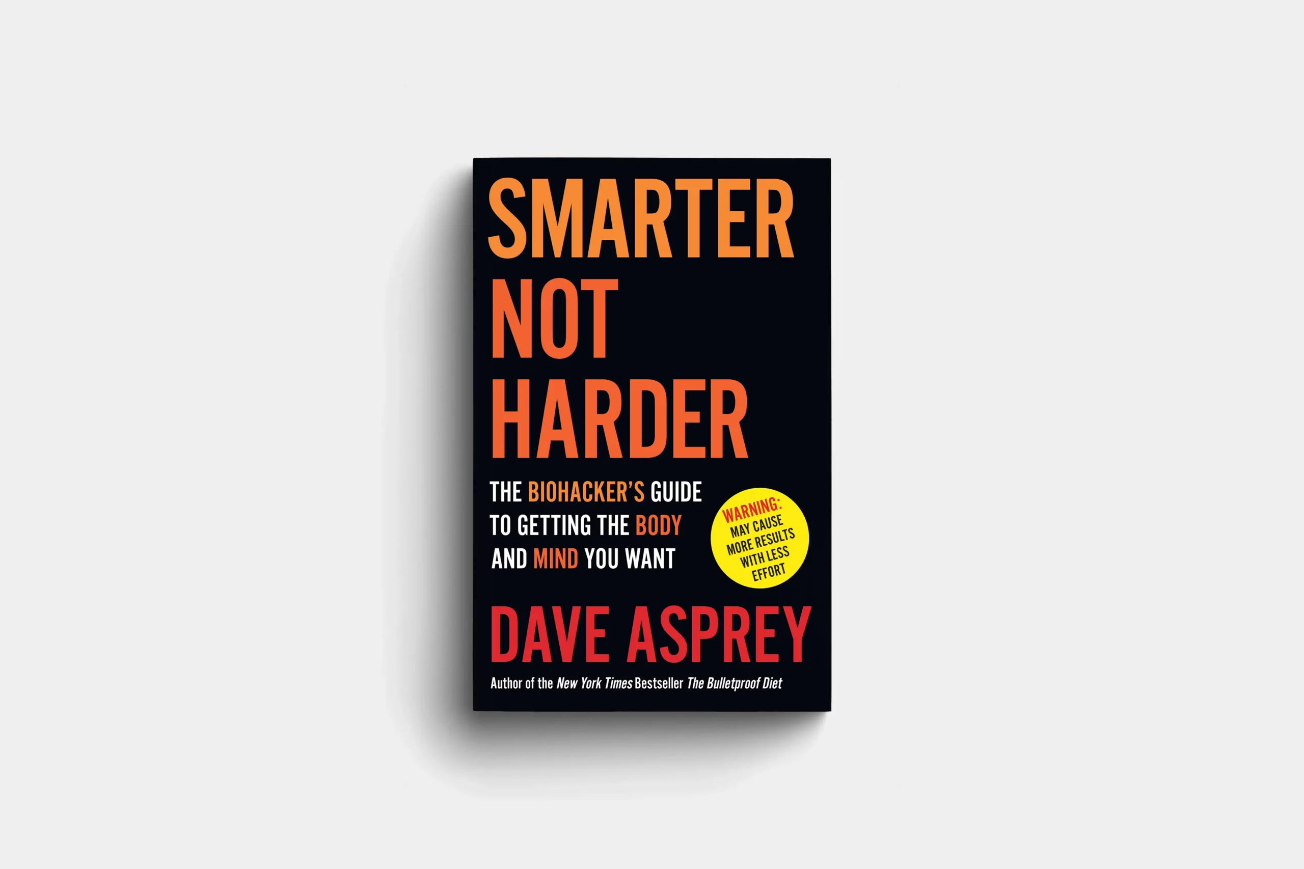 Smarter Not Harder: The Biohacker's Guide to Getting the Body and Mind You Want by Dave Asprey