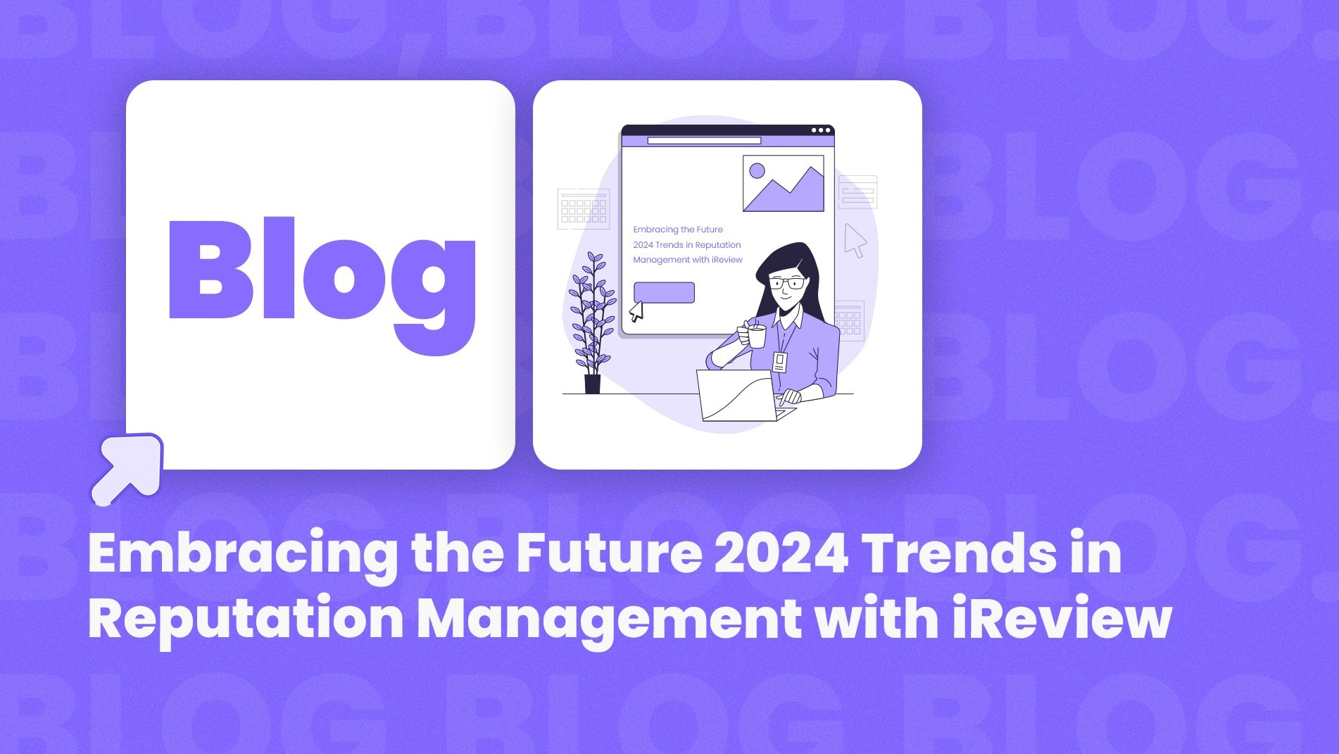  Embracing the Future 2024 Trends in Reputation Management with iReview