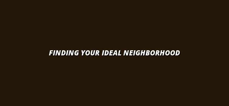 Finding Your Ideal Neighborhood