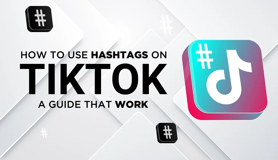 A guide on how to use Hashtags on TikTok that actually work