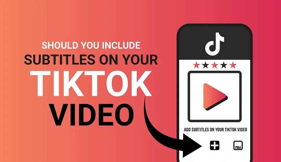 Should You Include Subtitles On Your TikTok Video?