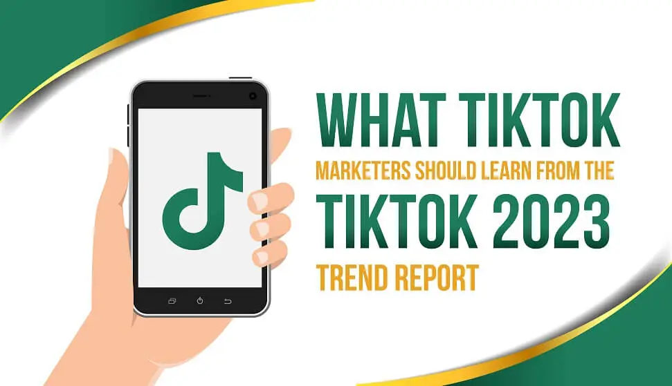 What TikTok Marketers Should Learn From The TikTok 2023 Trend Report