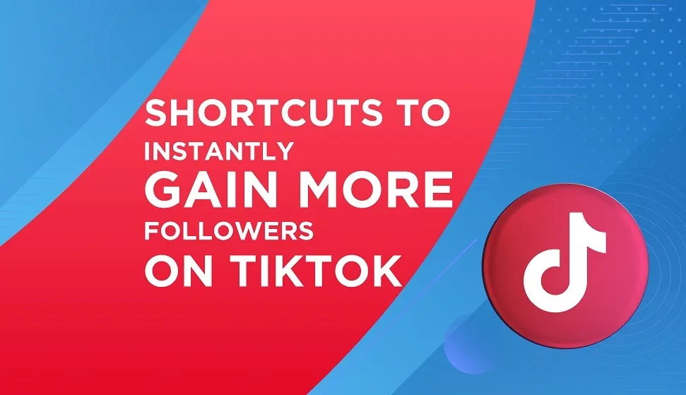 Shortcuts to Instantly Gain More Followers on TikTok