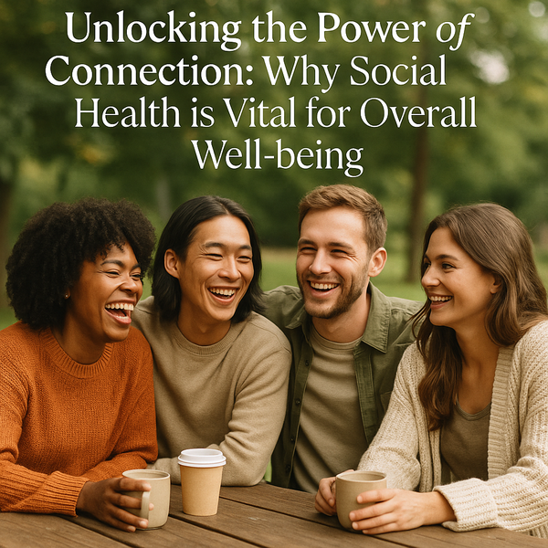 Unlocking the Power of Connection: Why Social Health is Vital for Overall Well-being