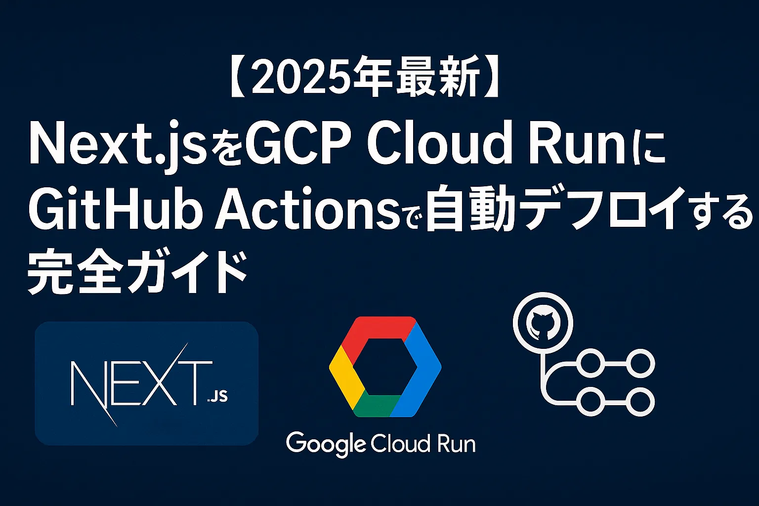 【2025年最新】Next.jsをGCP Cloud RunにGitHub Actionsで自動デプロイする完全ガイド