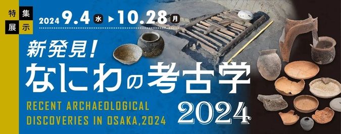 特集展示「新発見！なにわの考古学 2024」