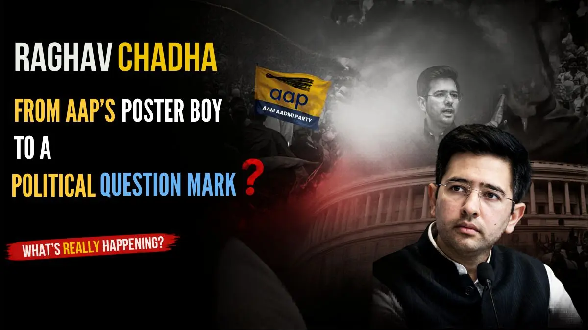 Raghav Chadha: From AAP’s Poster Boy to a Political Question Mark — What’s Really Happening?