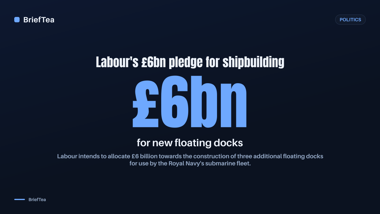 Labour pledges £6bn for new floating docks, backing British shipbuilding jobs