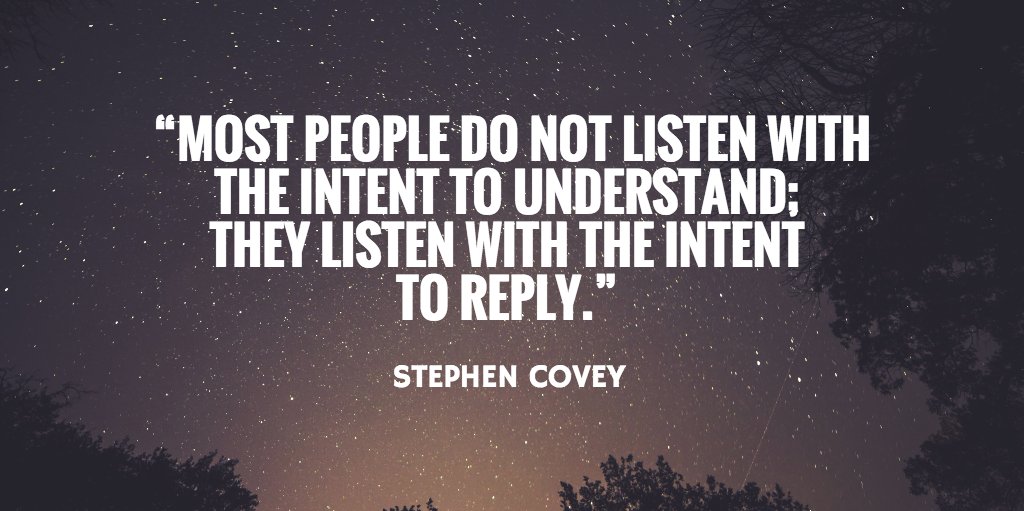 Stephen Covey quote on active listening: Most people do not listen with the intent to understand; they listen with the intent to reply.