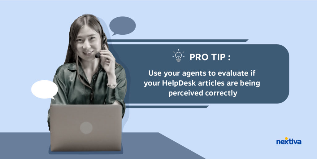 Pro tip: use your call center agents to evaluate if your Help Desk articles are being perceived correctly. 