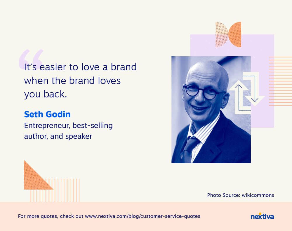 “It’s easier to love a brand when the brand loves you back” 

— Seth Godin | Entrepreneur, best-selling author, and speaker