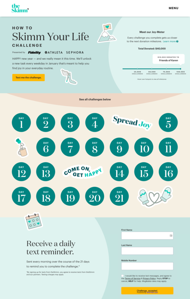 Similarly, The Skimm offers a month-long “Skimm Your Life” challenge every January, designed to help subscribers improve their lives and make their New Year’s resolutions a success. 

