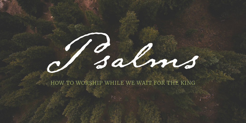 Psalms: How To Worship While We Wait For The King, Part 3